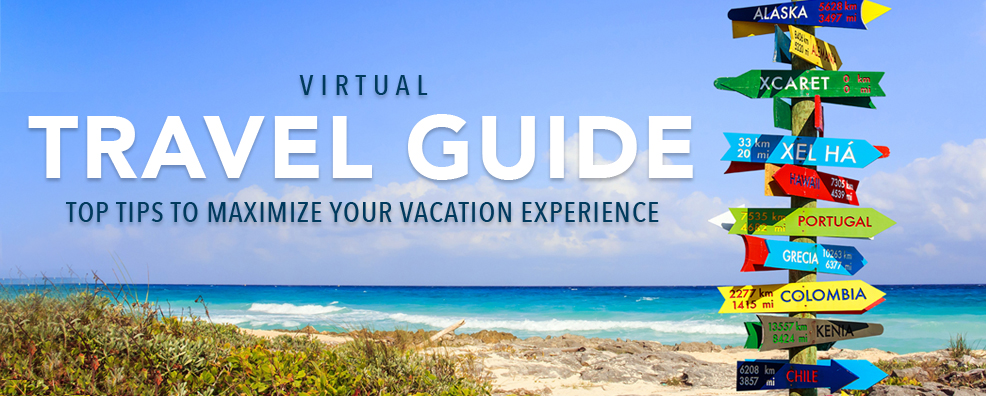 Virtual Travel Guide - Top Tips to Help Maximize your Vacation Experience
